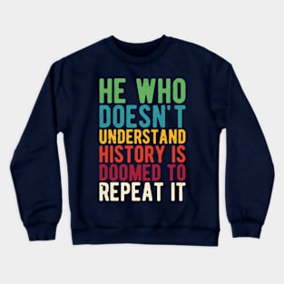 He Who Doesn't Understand History Is Doomed To Repeat It Crewneck Sweatshirt